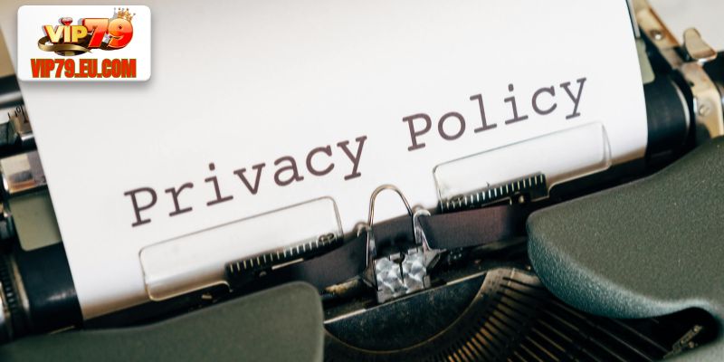 Vì sao chính sách bảo mật Vip79 quan trọng?