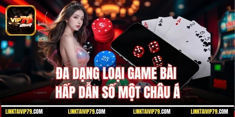 Đa dạng loại game bài hấp dẫn số một châu Á